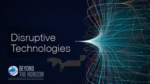 Disruptive Technologies- Either a Threat or an Opportunity but Definitely an Obligation Beyond the Horizon ISSG
