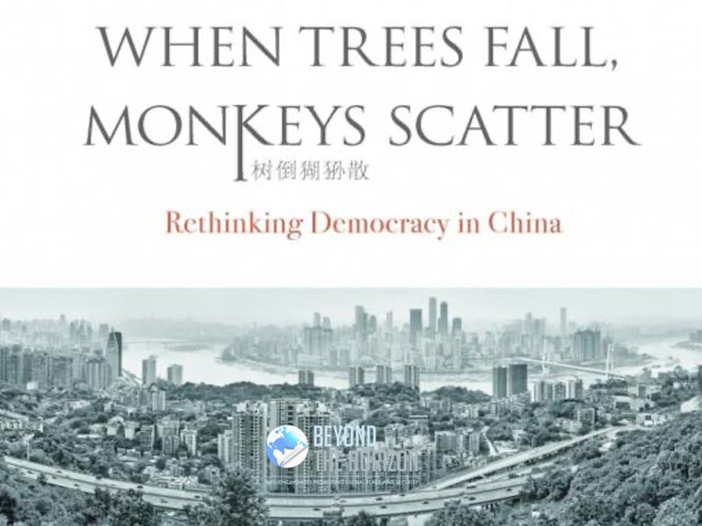 Book review When Trees Fall, Monkeys Scatter Rethinking Democracy in China Beyond the Horizon ISSG